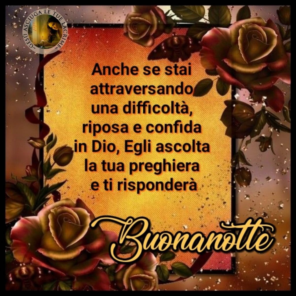 Anche se stai attraversando una difficoltà, riposa e confida in Dio, Egli ascolta la tua preghiera e ti risponderà. Buonanotte