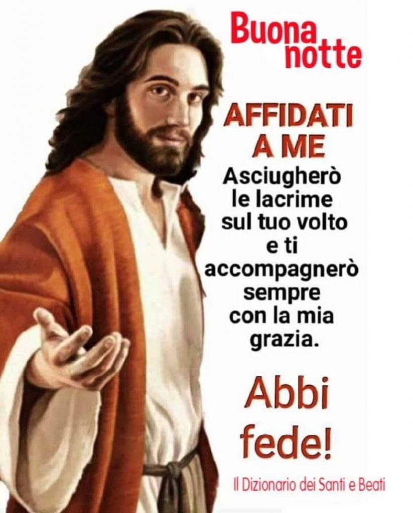 Buona Notte. AFFIDATI A ME. Asciugherò le lacrime sul tuo volto e ti accompagnerò sempre con la mia grazia. Abbi fede!