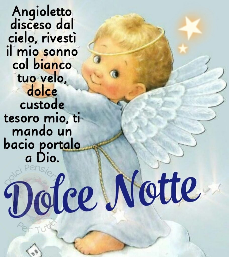 Angioletto disceso dal cielo, rivesti il mio sonno col bianco velo, dolce custode tesoro mio, ti mando un bacio portalo a Dio. Dolce Notte