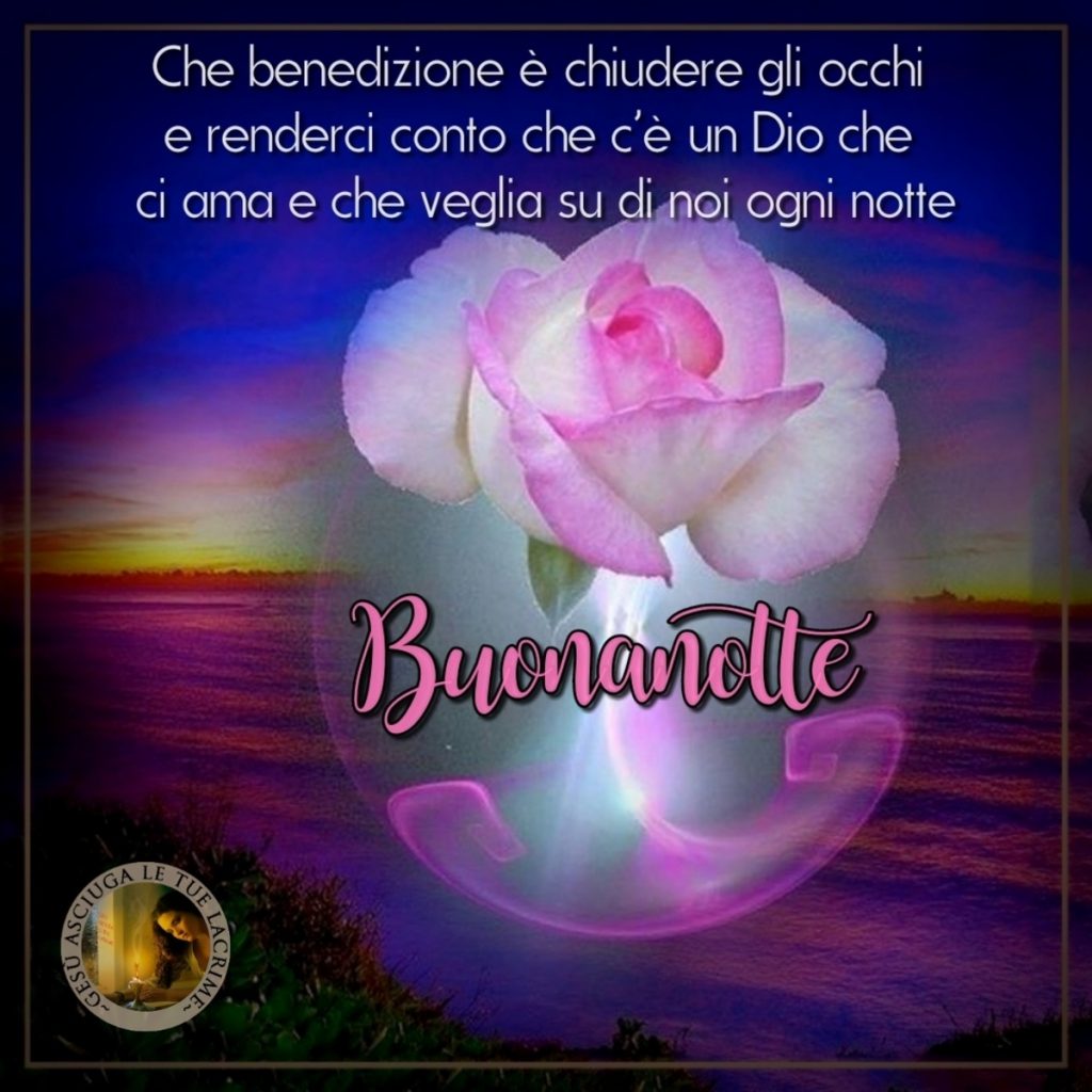 Che benedizione è chiudere gli occhi e renderci conto che c'è un Dio che ci ama e che veglia su di noi ogni notte Buonanotte