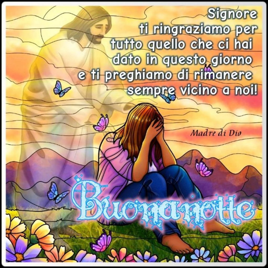 Signore ti ringraziamo per tutto quello che ci hai dato in questo giorno e ti preghiamo di rimanere sempre vicino a noi! Buonanotte