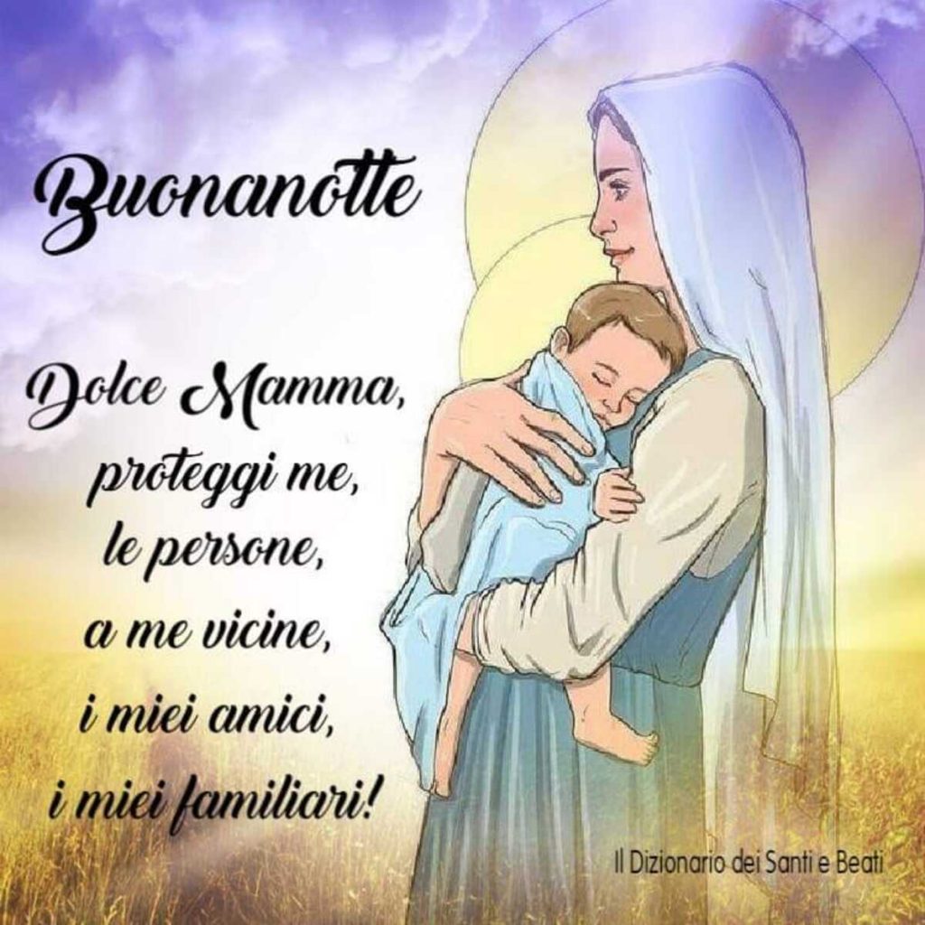 Buonanotte Dolce Mamma, proteggi me, le persone a me vicine, i miei amici, i miei familiari!