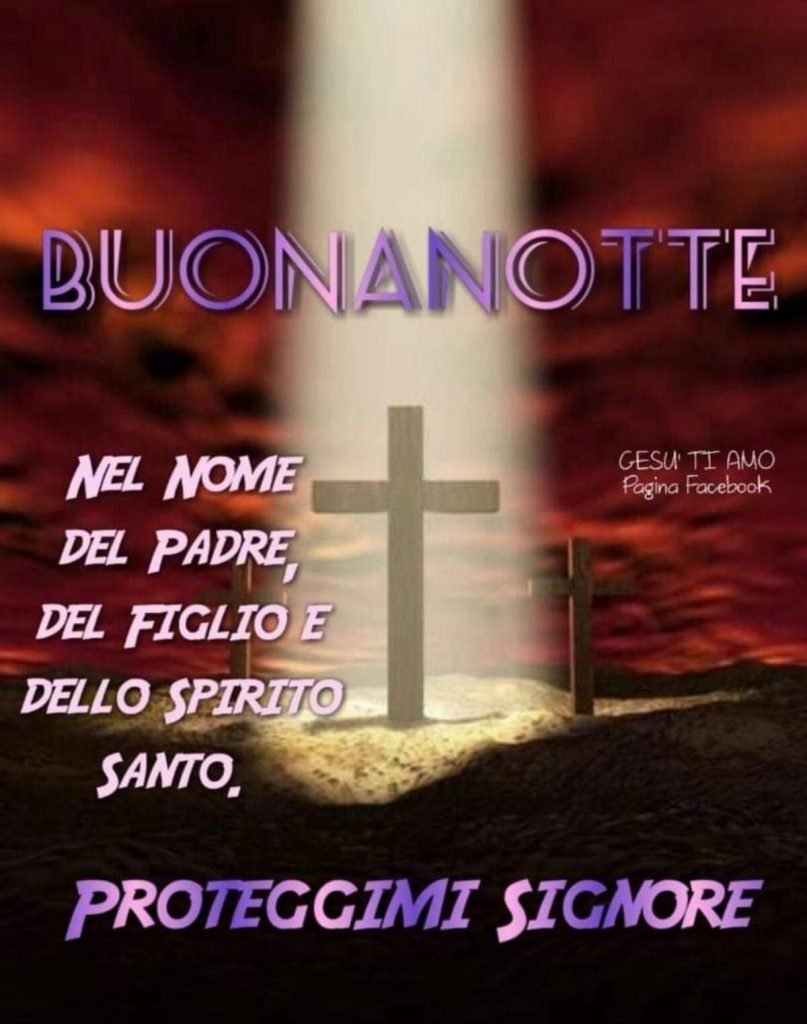 Buonanotte nel nome del Padre, del Figlio e dello Spirito Santo. Proteggimi Signore