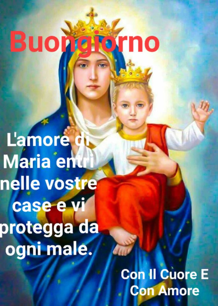 Buongiorno L'amore di Maria entri nelle vostre case e vi protegga da ogni male