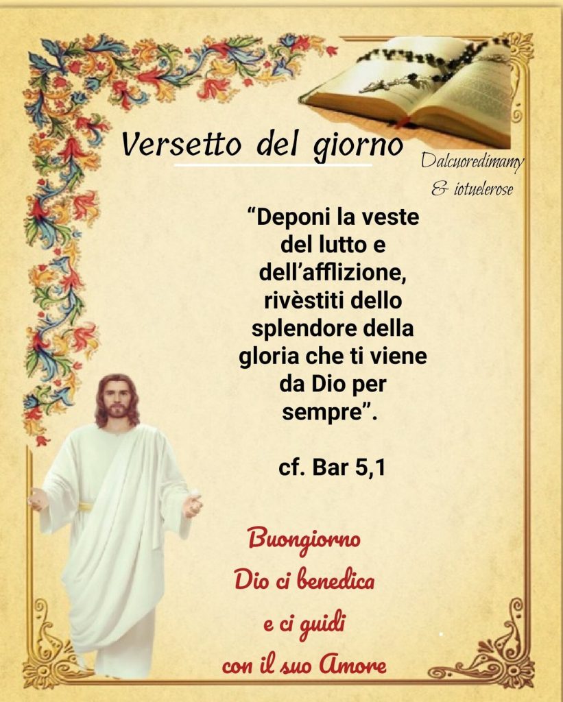 "Deponi la veste del lutto e dell'afflizione, rivestiti dello splendore della gloria che ti viene da Dio per sempre"