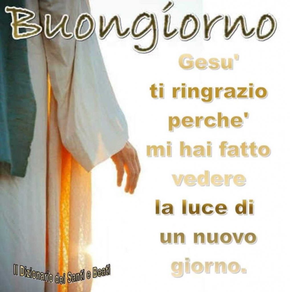 Buongiorno Gesù ti ringrazio perché mi hai fatto vedere la luce di nuovo giorno