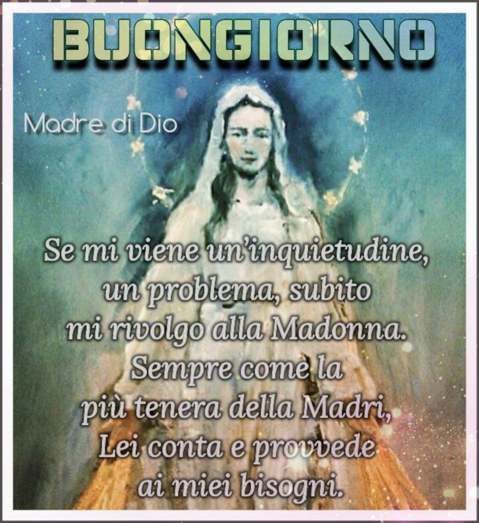 Buongiorno Se mi viene un'inquietudine, un problema, subito mi rivolgo alla Madonna. Sempre come la più tenera della Madri, Lei conta e provvede ai miei bisogni