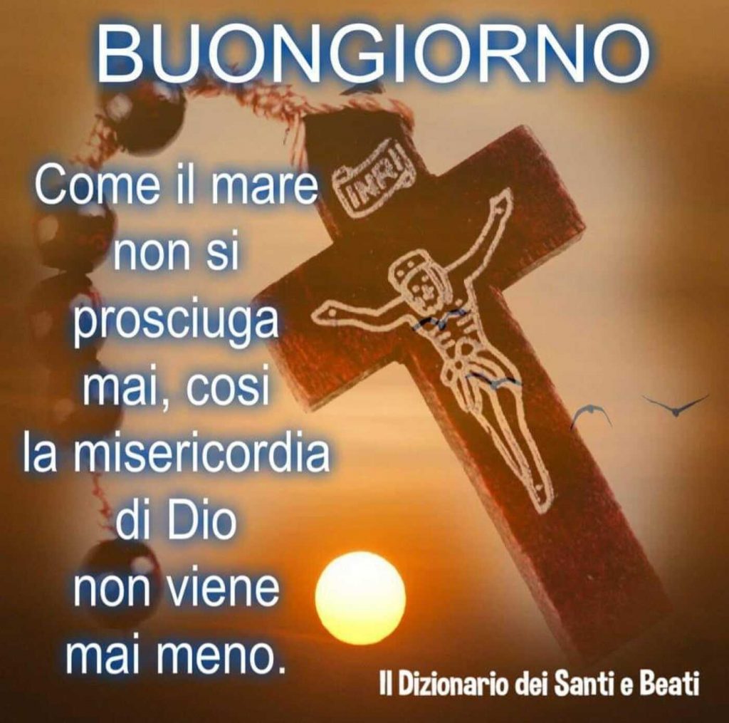 Buongiorno Come il mare non si prosciuga mai, così la misericordia di Dio non viene mai meno