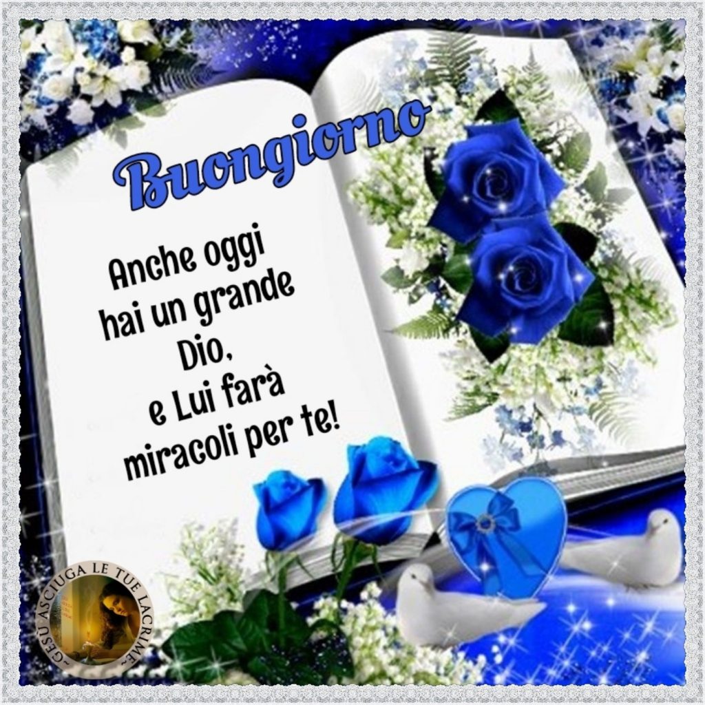 Buongiorno anche oggi hai un grande Dio, e Lui farà miracoli per te!