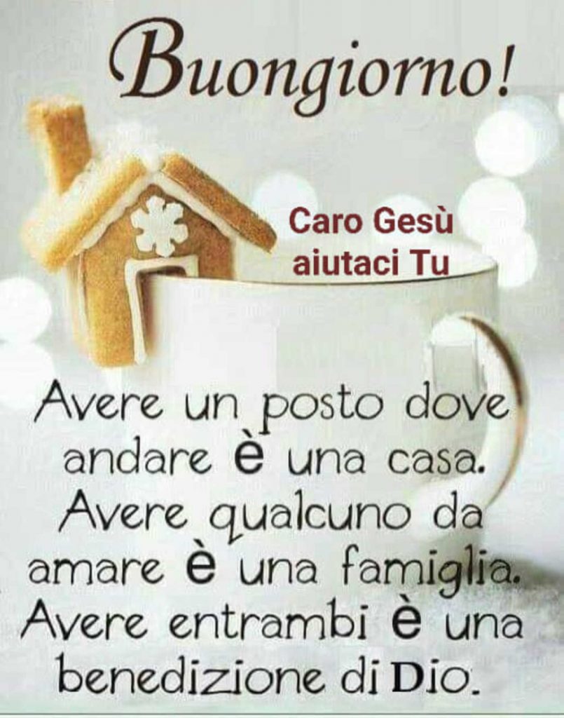 Buongiorno! Avere un posto dove andare è una casa. Avere qualcuno da amare è una famiglia. Avere entrambi è una benedizione di Dio