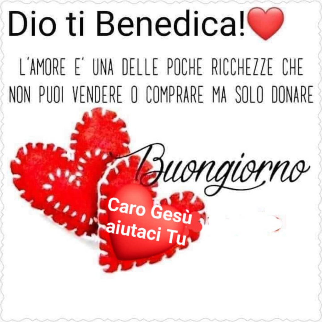 Dio ti benedica! L'amore è una delle poche ricchezze che non puoi vendere o comprare ma solo donare Buongiorno