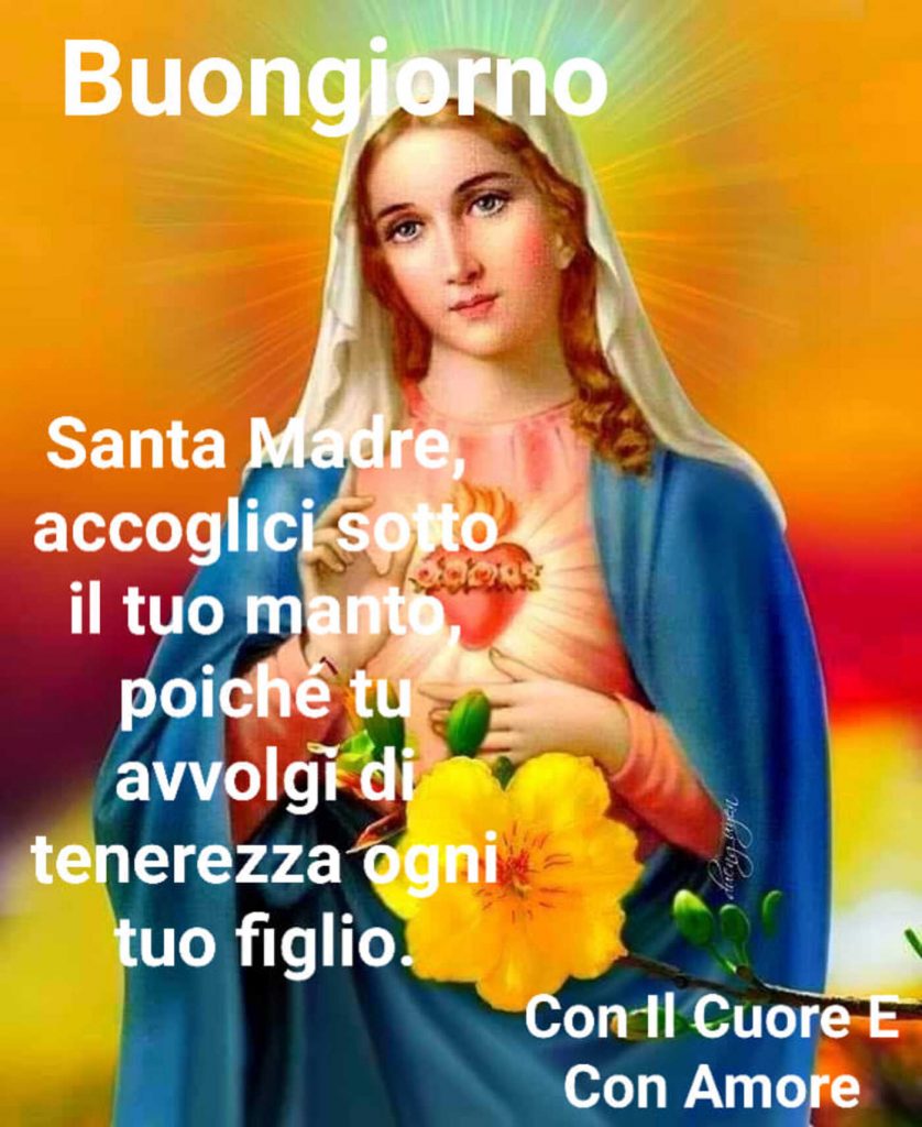 Buongiorno Santa Madre accoglici sotto il tuo manto, poiché tu avvolgi di tenerezza ogni tuo figlio