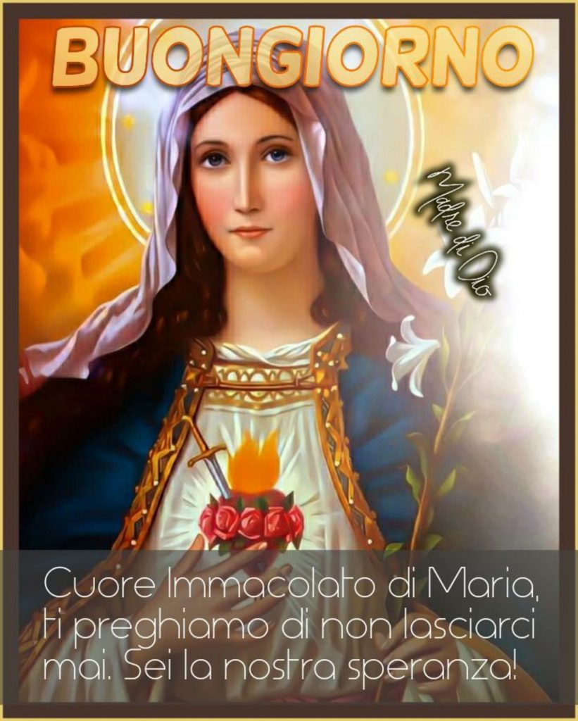 Buongiorno Cuore Immacolato di Maria, ti preghiamo di non lasciarci mai. Sei la nostra speranza!