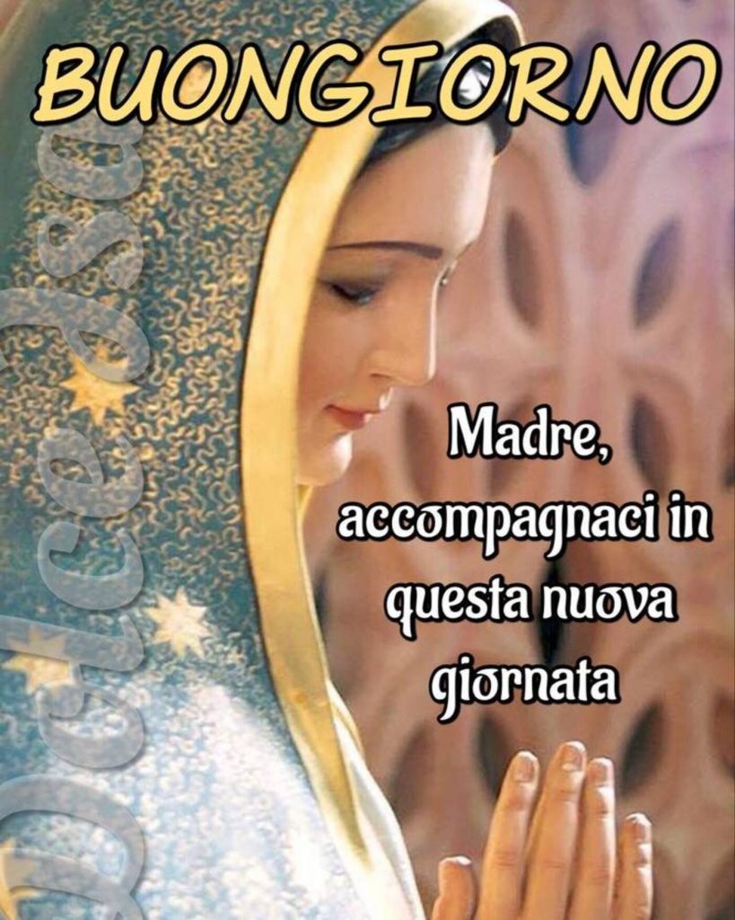 Buongiorno Madre, accompagnaci in questa nuova giornata