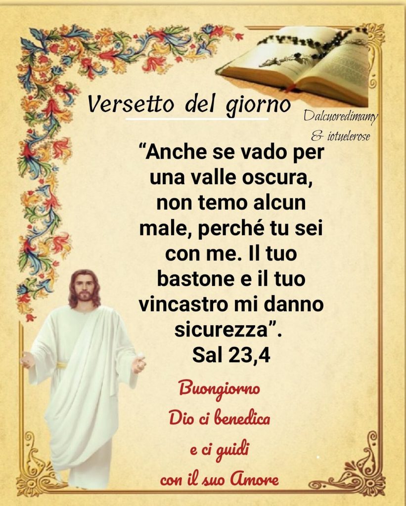 "Anche se vado per una valle oscura, non temo alcun male, perché tu sei con me. Il tuo bastone e il tuo vincastro mi danno sicurezza" Sal 23,4