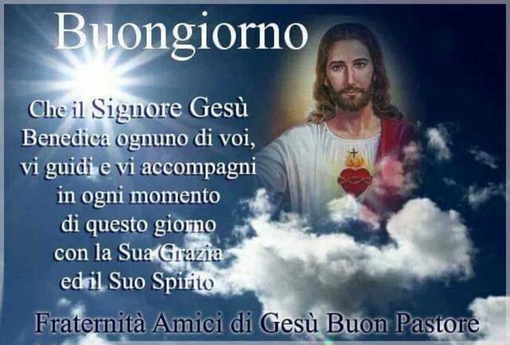 Buongiorno Che il Signore Ges`u Benedica ognuno di voi, vi guidi e vi accompagni in ogni momento di questo momento di questo giorno con la Sua Grazia ed il Suo Spirito