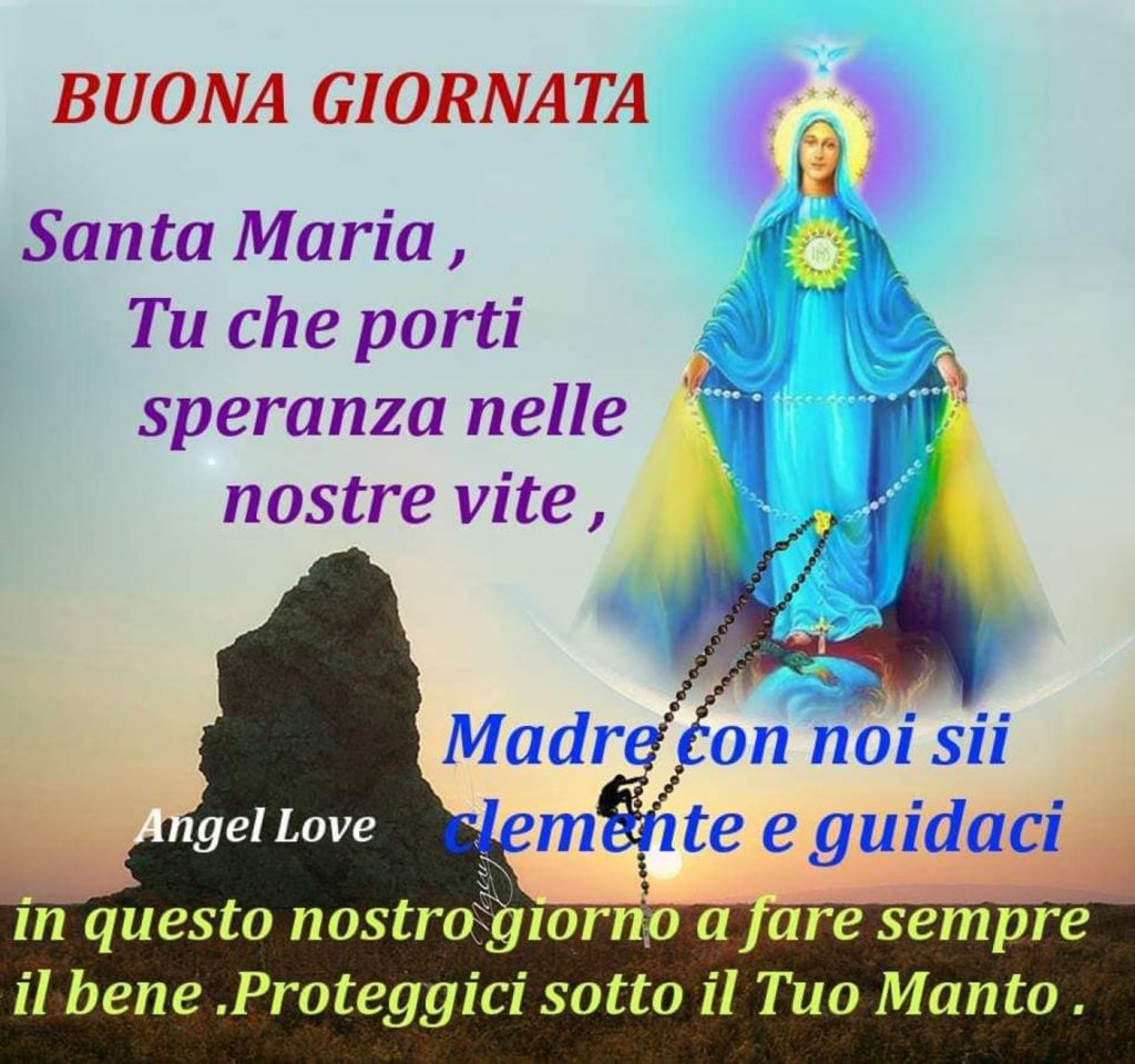 Buona Giornata Santa Maria, Tu che porti speranza nelle nostre vite...