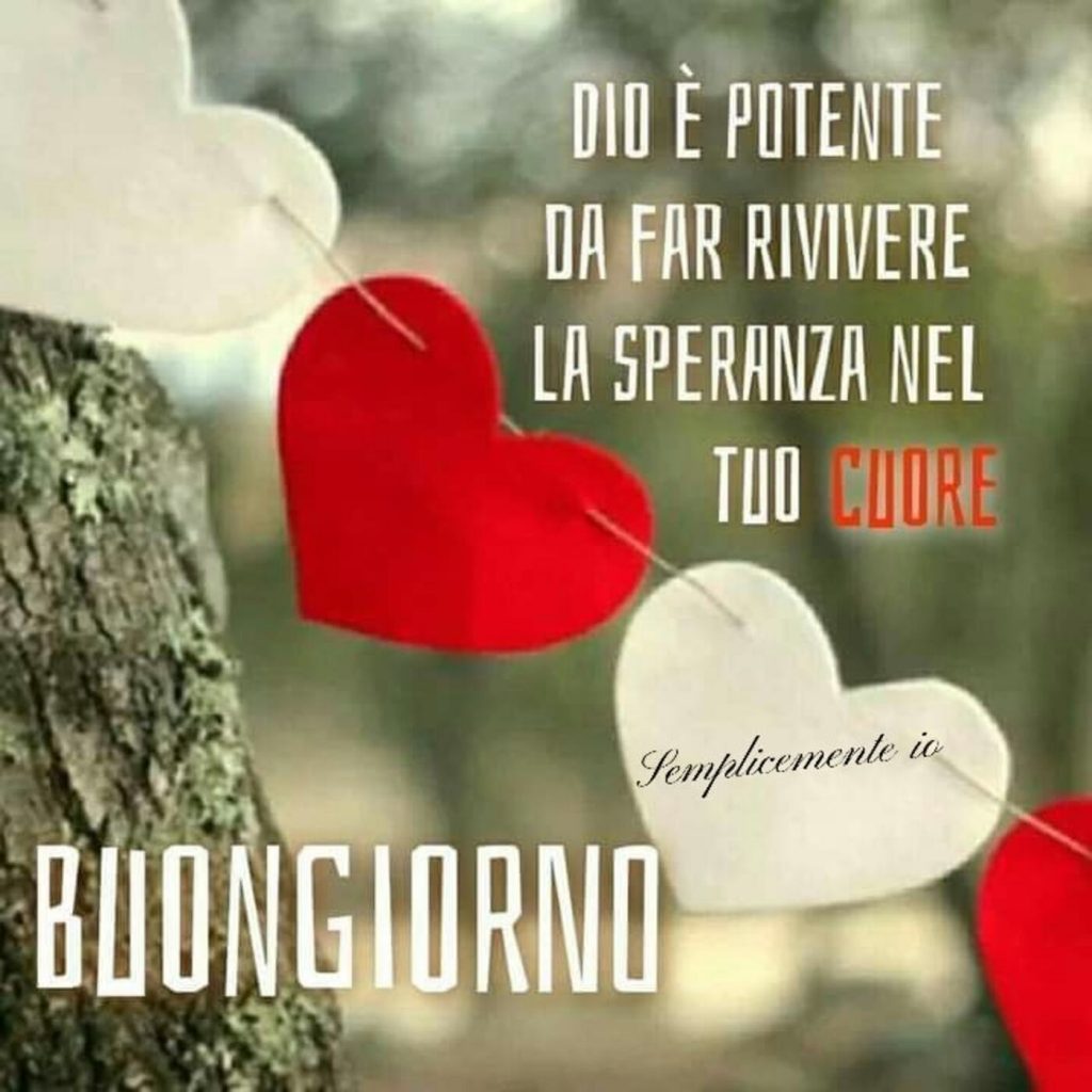 Dio è potente da far rivivere la speranza nel tuo cuore Buongiorno