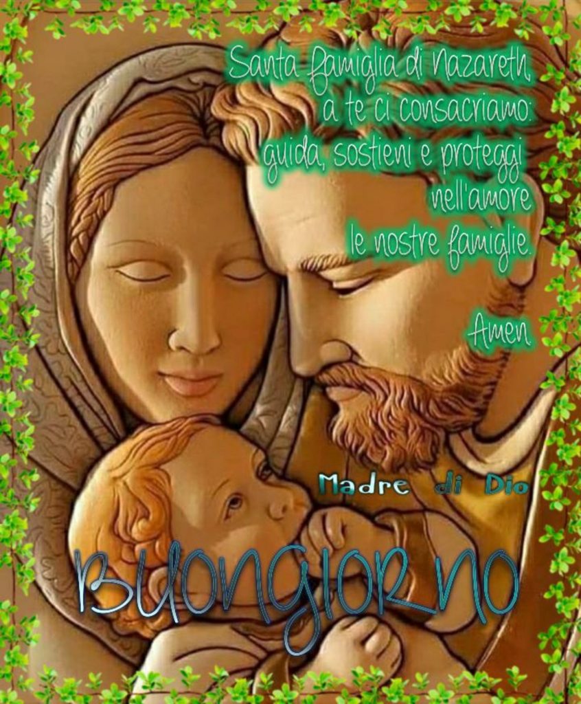 Santa Famiglia di Nazareth a te ci consacriamo. Guida, sostieni e proteggi nell'amore le nostre famiglia. Amen. Buongiorno
