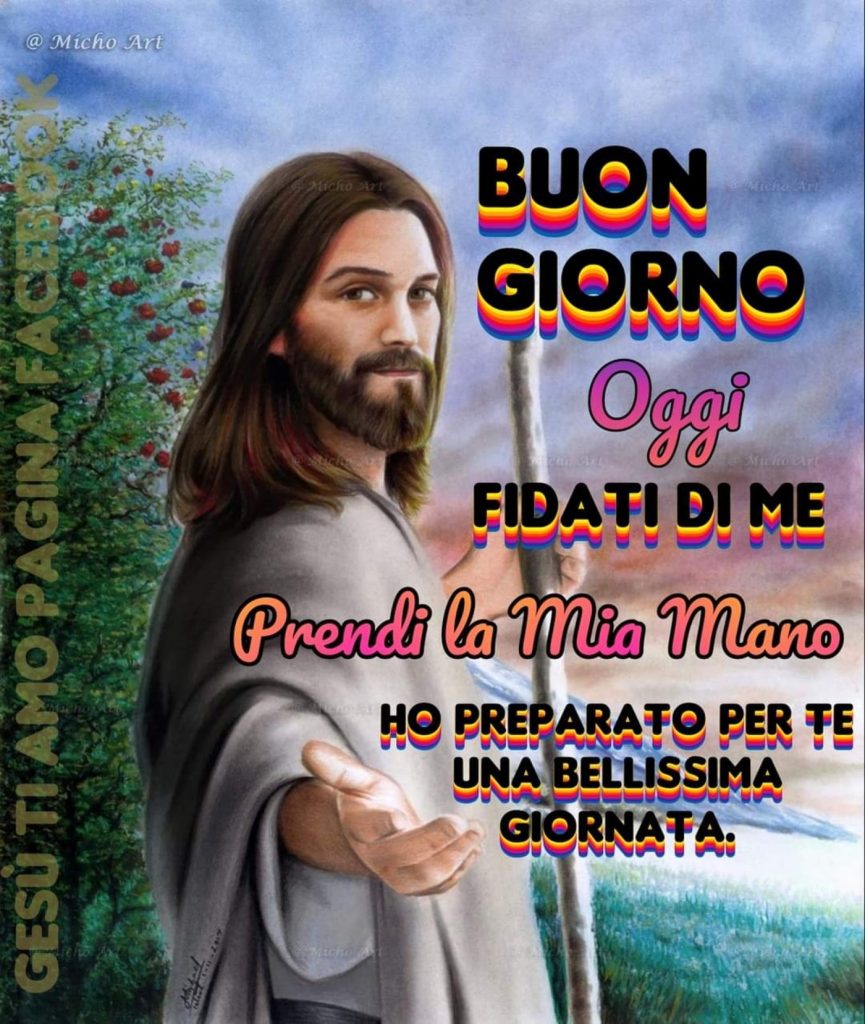 BUON GIORNO. Oggi fidati di Me, prendi la Mia Mano, ho preparato per te una bellissima giornata