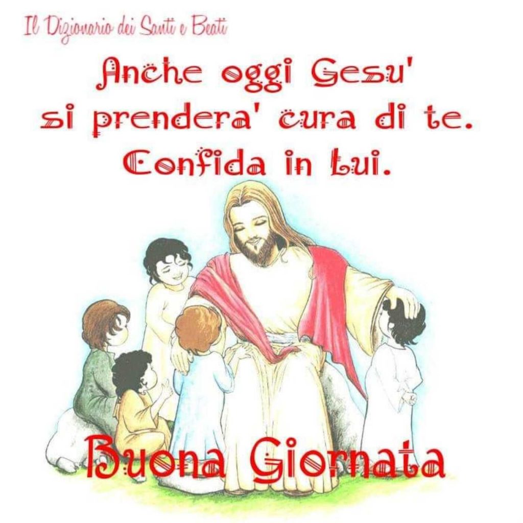 Anche oggi Gesù si prenderà cura di te. Confida in Lui. Buona Giornata