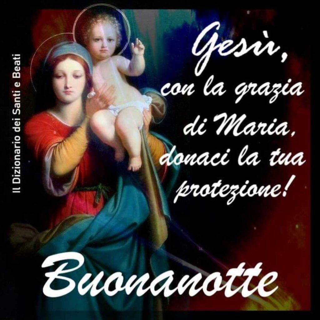 Gesù con la grazia di Maria, donaci la tua protezione! Buonanotte