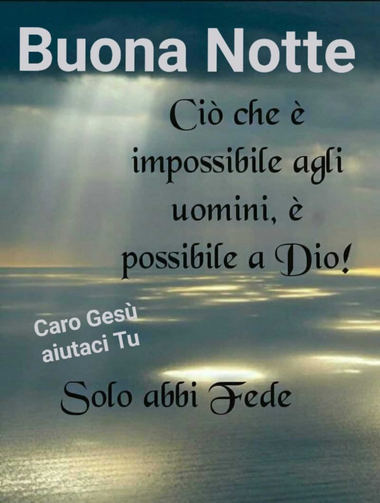 Buona Notte Ciò che è impossibile agli uomini, è possibile a DIo! Solo abbi fede