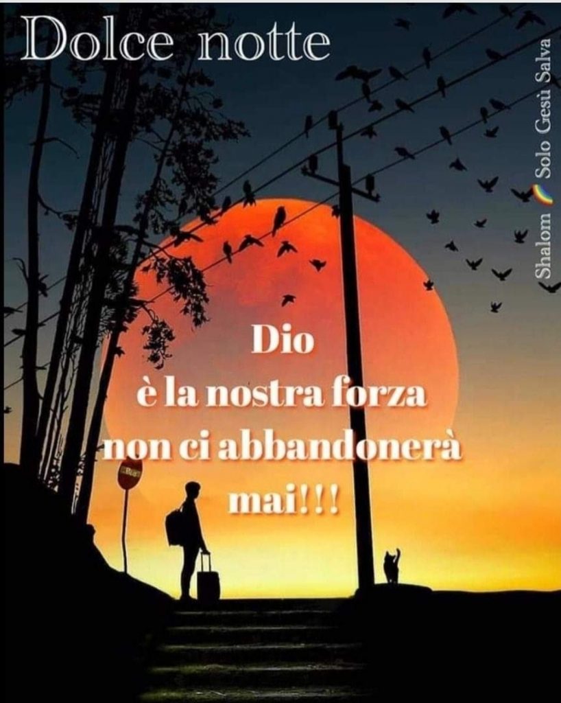 Dolce Notte Dio è la nostra forza non ci abbandonerà mai!!!