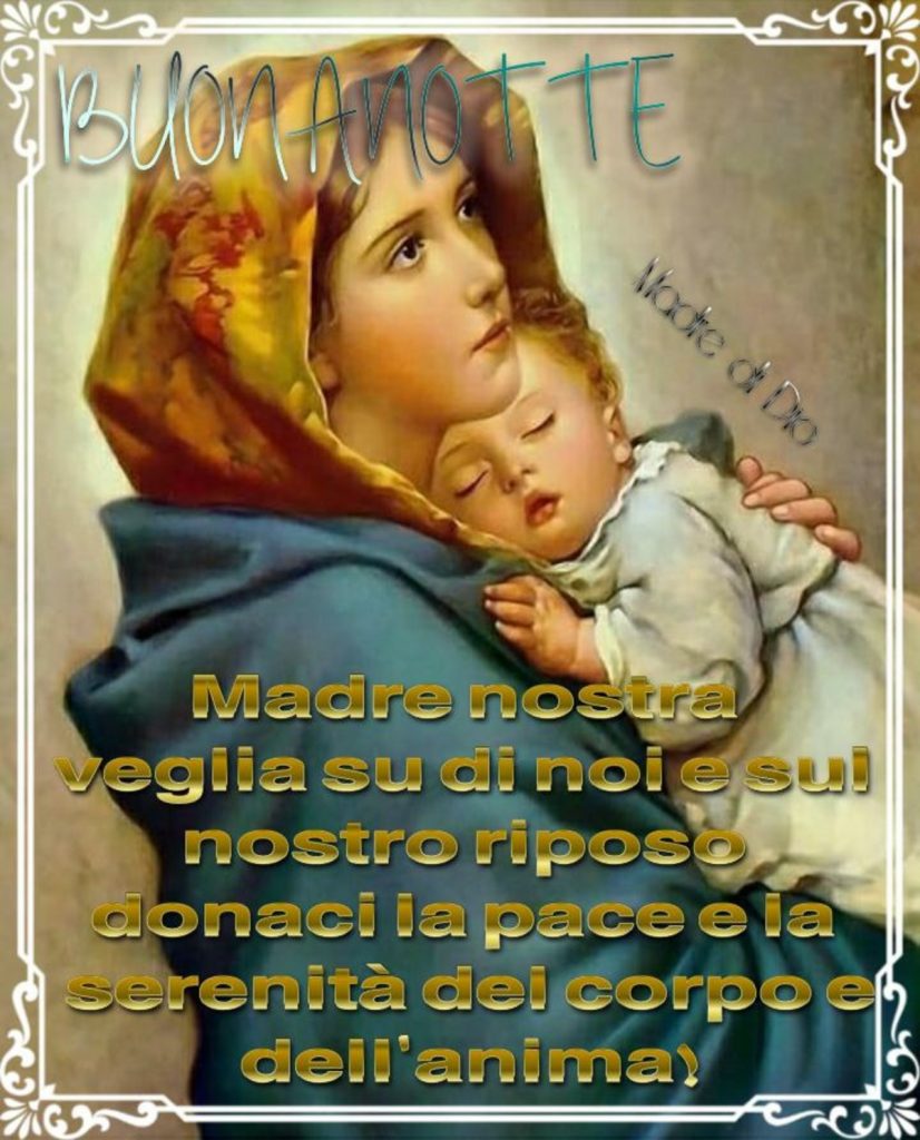 Buonanotte Madre nostra veglia su di noi e sul nostro riposo donaci la pace e la serenità del corpo e dell'anima