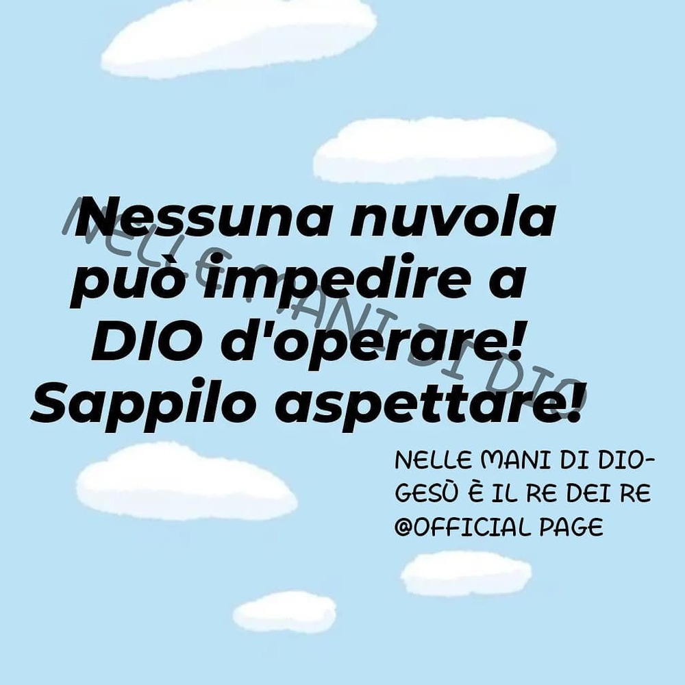 Nessuna nuvola può impedire a Dio d'operare! Sappilo aspettare!