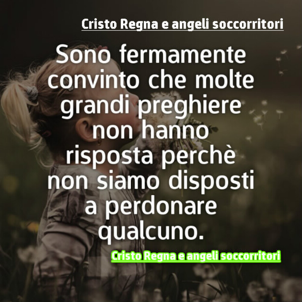 Sono fermamente convinto che molte grandi preghiere non hanno risposta perché non siamo disposti a perdonare qualcuno