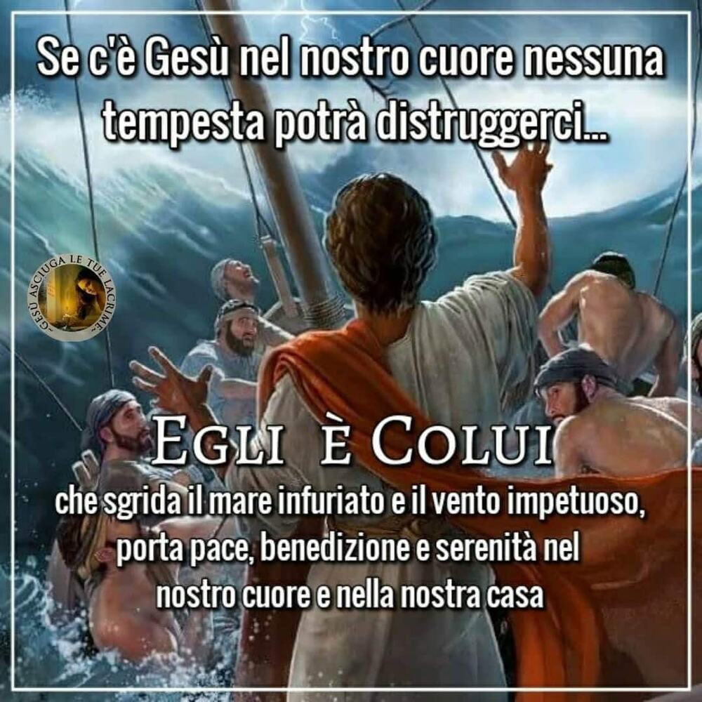 Se c'è Gesù nel nostro cuore nessuna tempesta potrà distruggerci Egli è Colui che sgrida il mare infuriato e il vento impetuoso, porta pace, benedizione e serenità nel nostro cuore e nella nostra casa