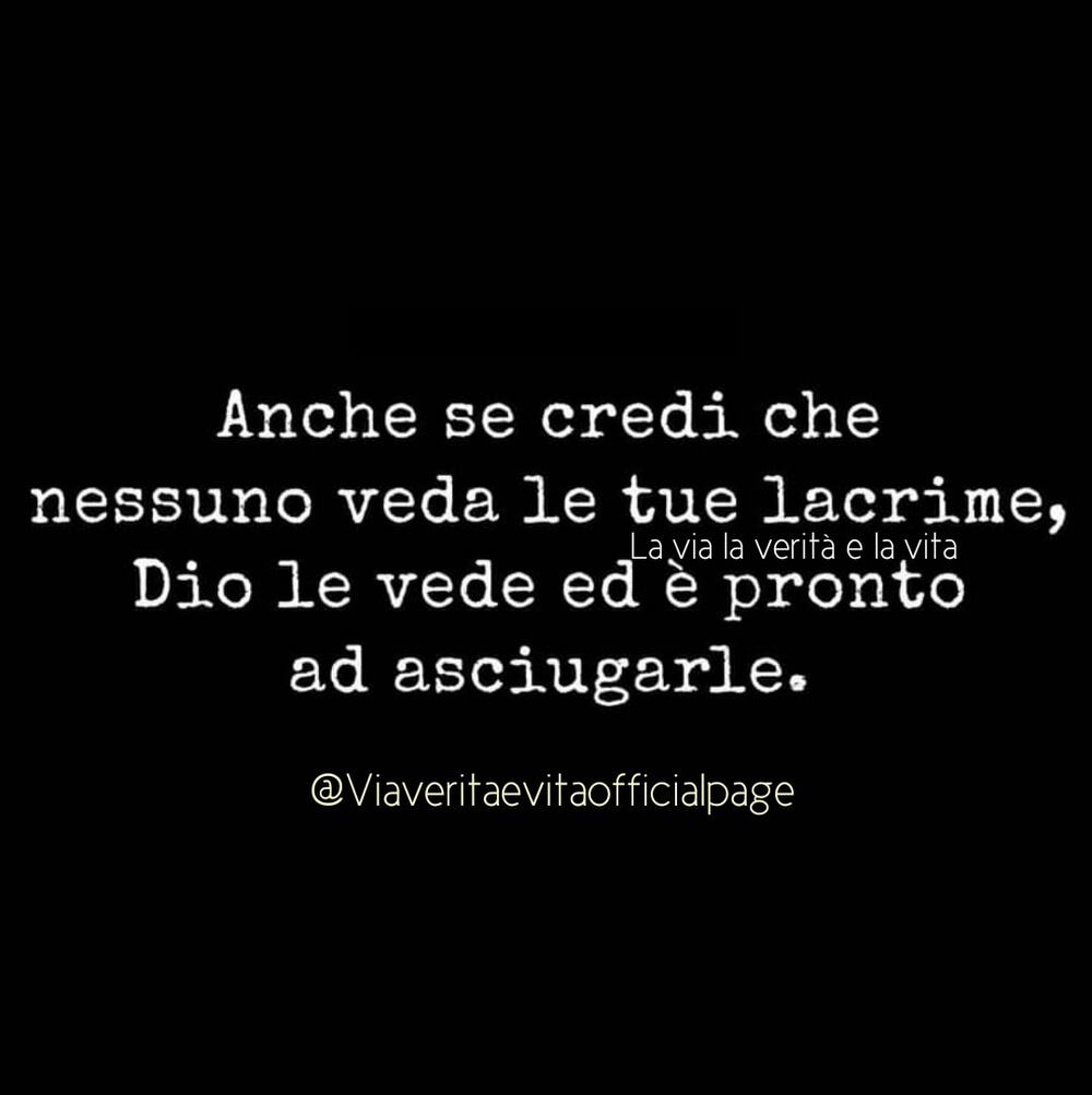 Anche se credi che nessuno veda le tue lacrime, Dio le vede ed è pronto ad asciugarle