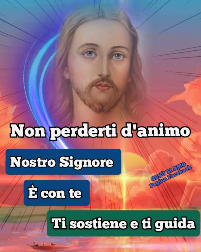 Non perderti d'animo Nostro Signore è con te Ti sostiene e Ti guida