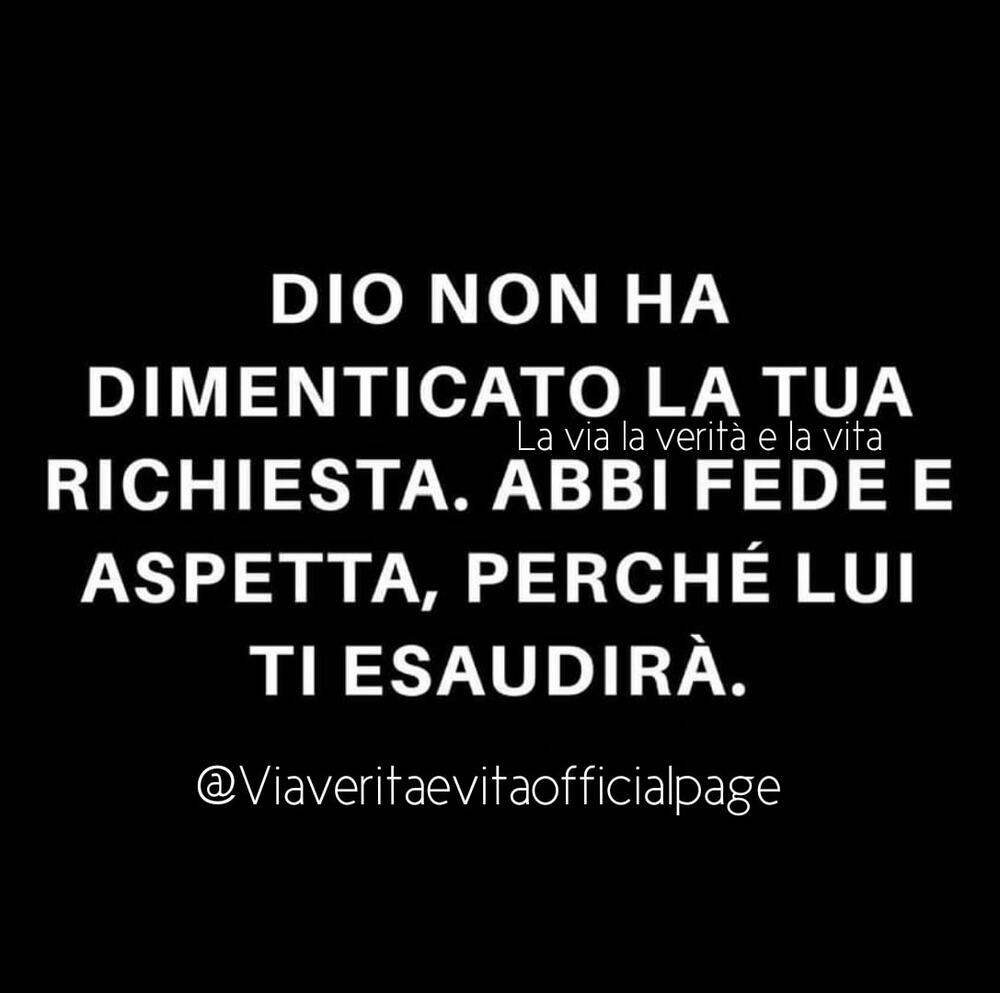 Dio non ha dimenticato la tua richiesta, abbi fede e aspetta, perché Lui ti esaudirà.