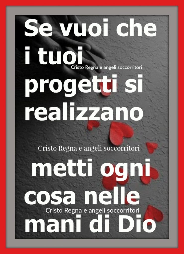 Se vuoi che i tuoi progetti si realizzino, metti ogni cosa nelle mani di Dio.