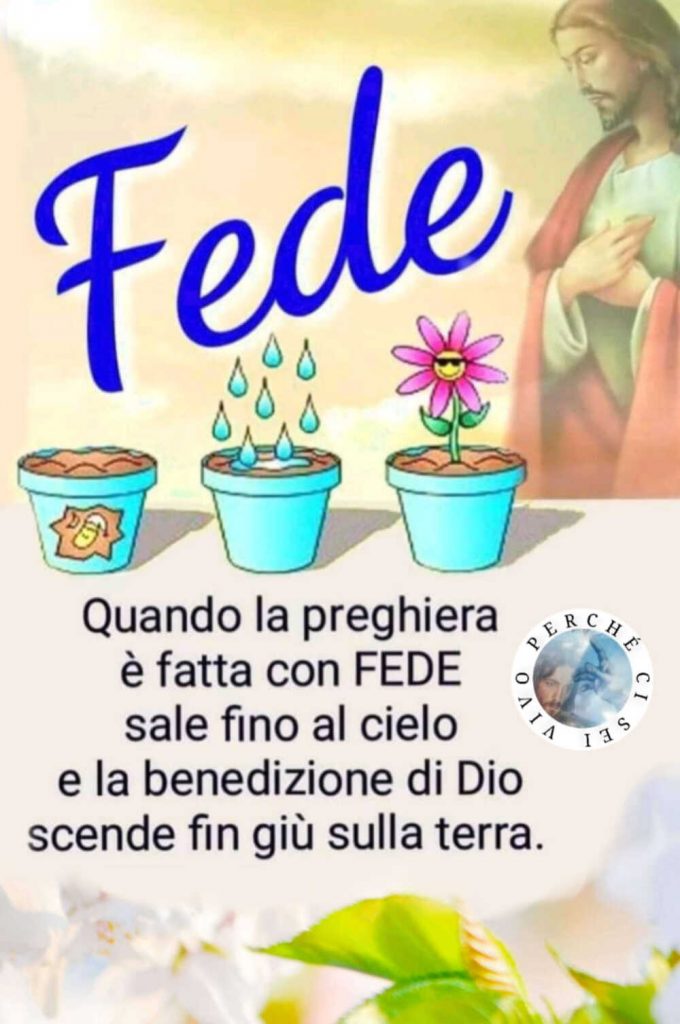 Quando la preghiera è fatta con FEDE sale fino al cielo e la benedizione di Dio scende fin giù sulla Terra