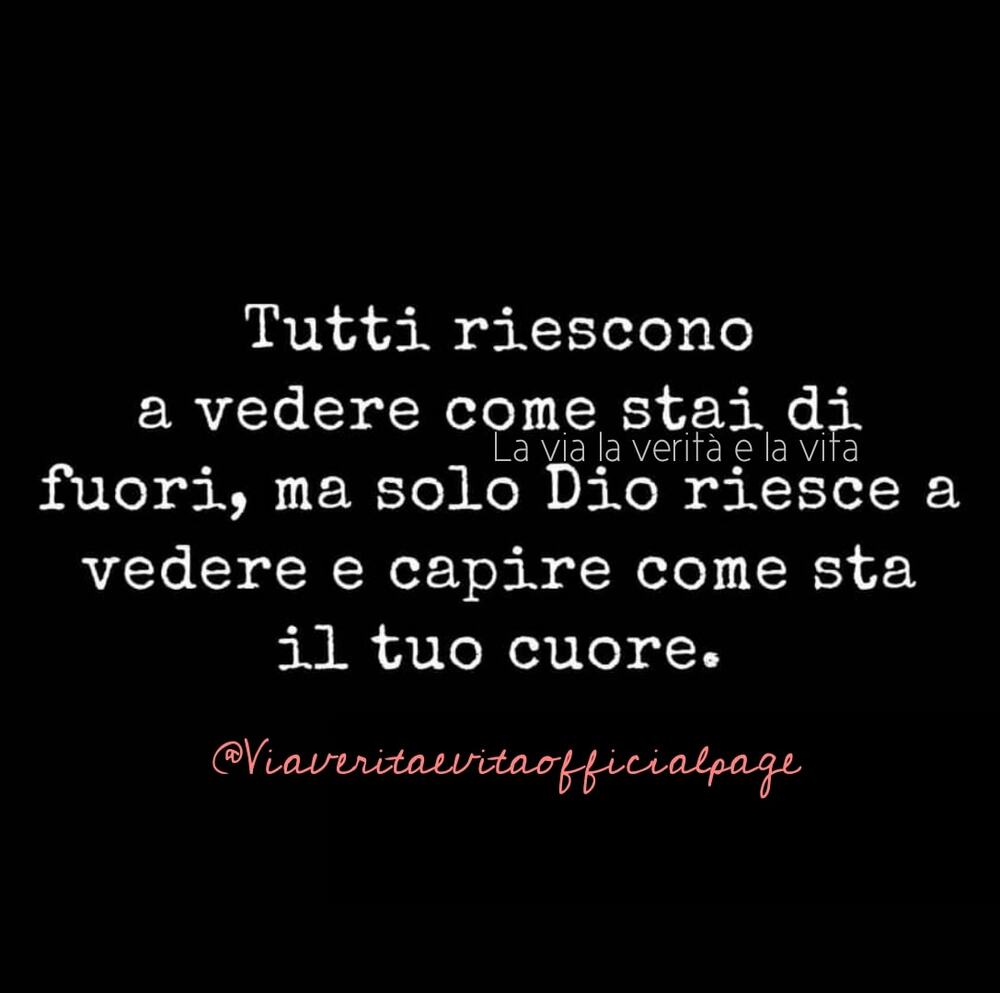 Tutti riescono a vedere come stai di fuori, ma solo Dio riesce a vedere e capire come sta il tuo cuore