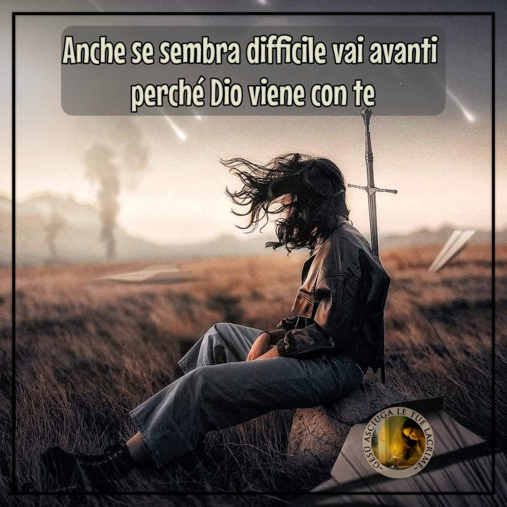 Anche se sembra difficile vai avanti perché Dio viene con te