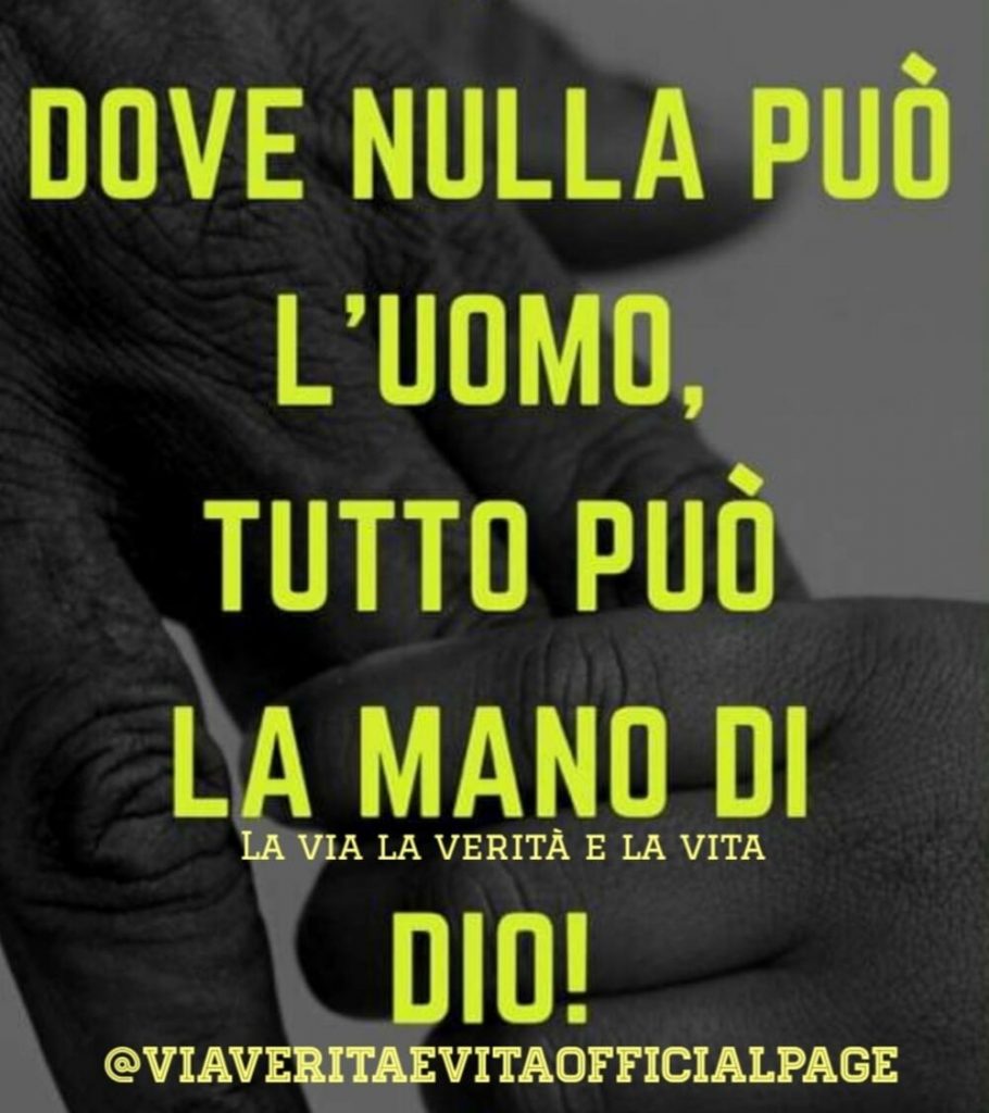 Dove nulla può l'uomo, tutto può la mano di Dio!