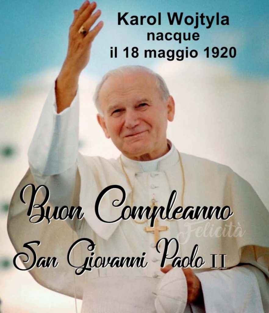 Karol Wojtyla nacque il 18 maggio 1920 Buon Compleanno San Giovanni Paolo II