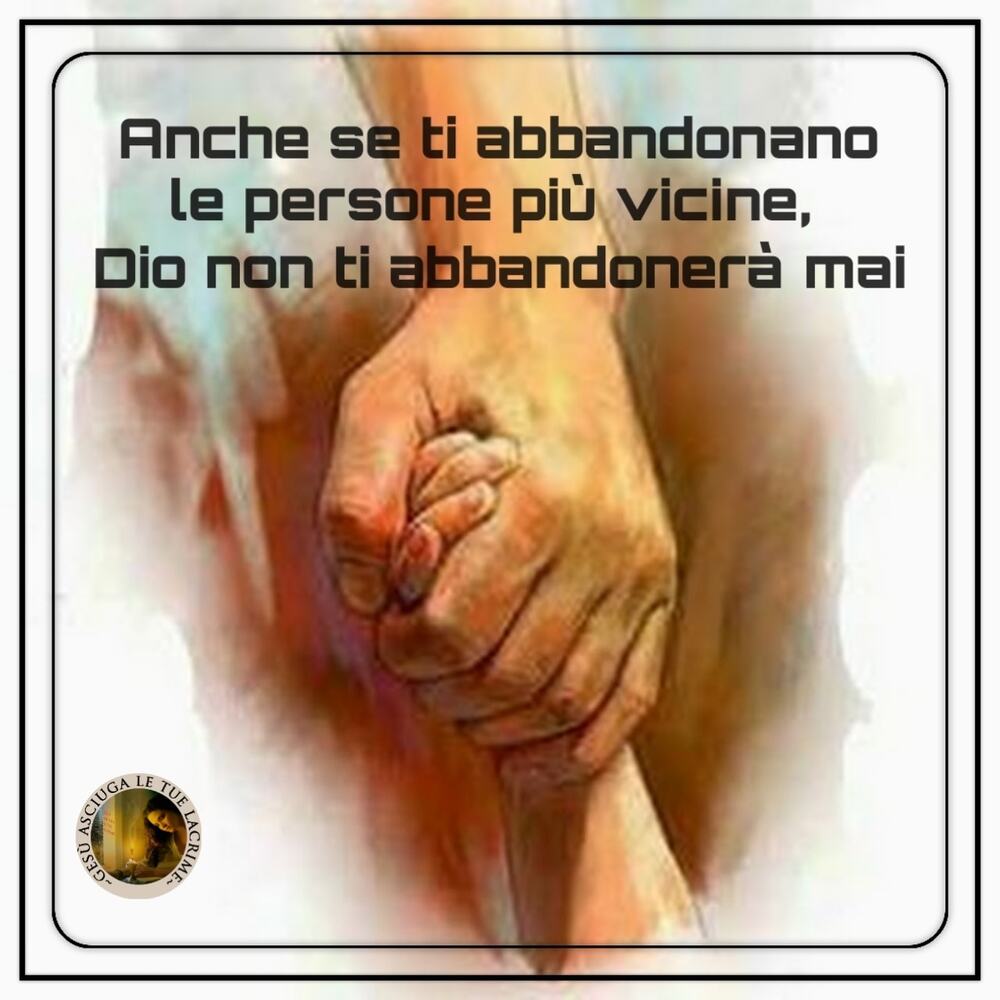 Anche se ti abbandonano le persone più vicine, Dio non ti abbandonerà mai