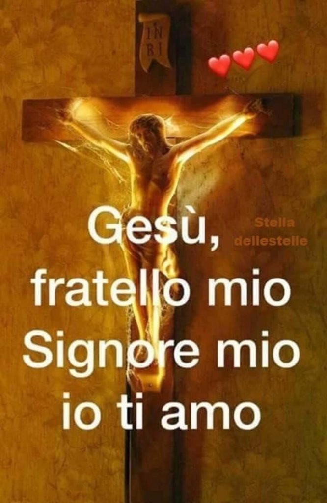 Gesù, fratello mio Signore mio io ti amo