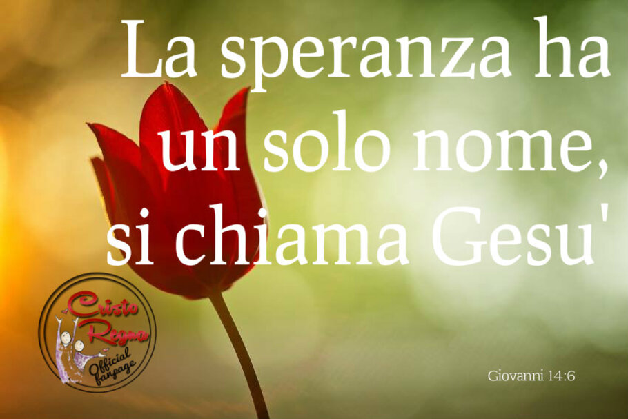 La speranza ha un solo nome, si chiama Gesù