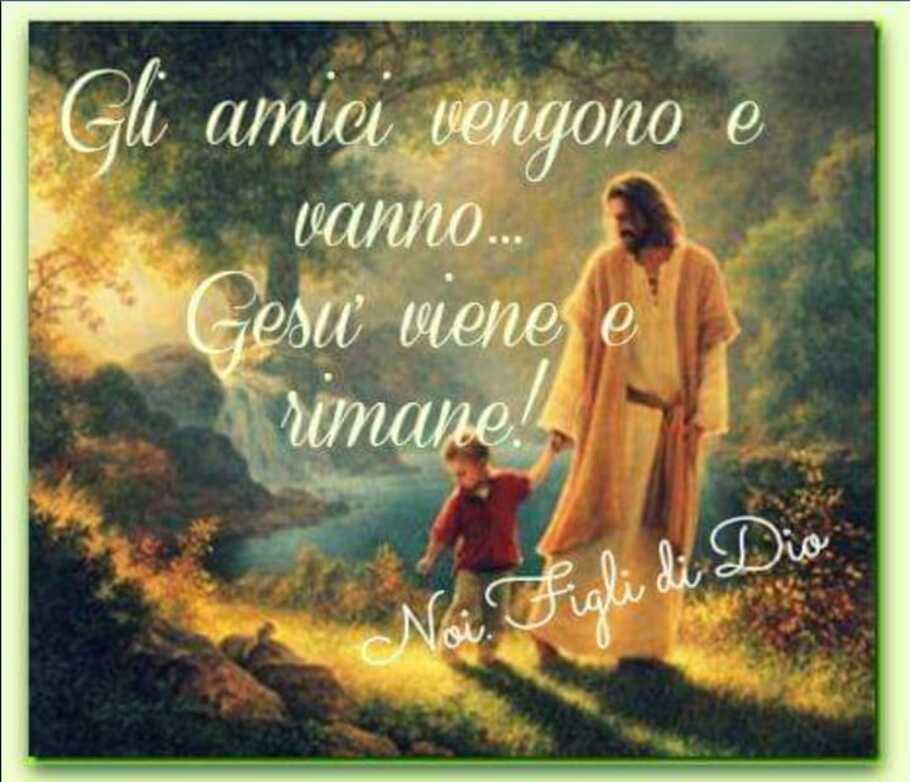 Gli amici vengono e vanno...Gesù viene e rimane!