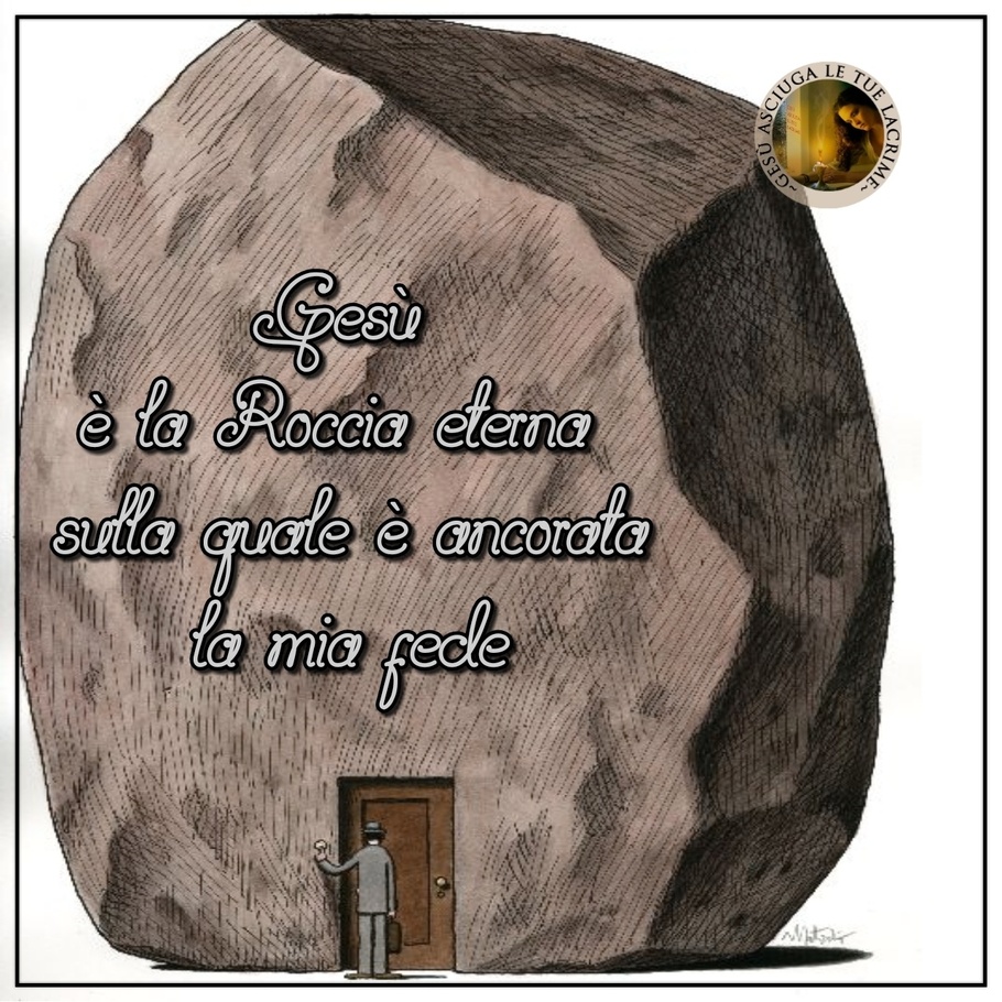 Gesù è la roccia eterna sulla quale è ancorata la mia fede