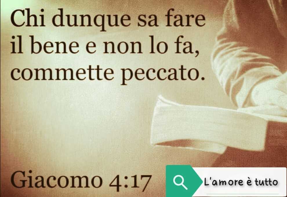 Chi dunque sa fare il bene e non lo fa, commette peccato Giacomo 4:17