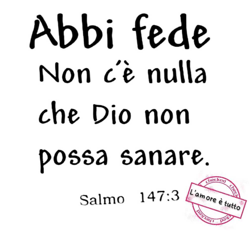 Abbi fede non c'è nulla che Dio non possa sanare Salmo 147:3