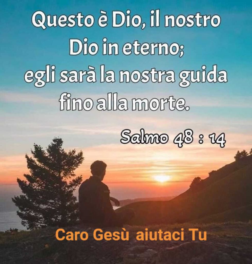 Questo è Dio, il nostro Dio in eterno; Egli sarà la nostra guida fino alla morte Salmo 48:14