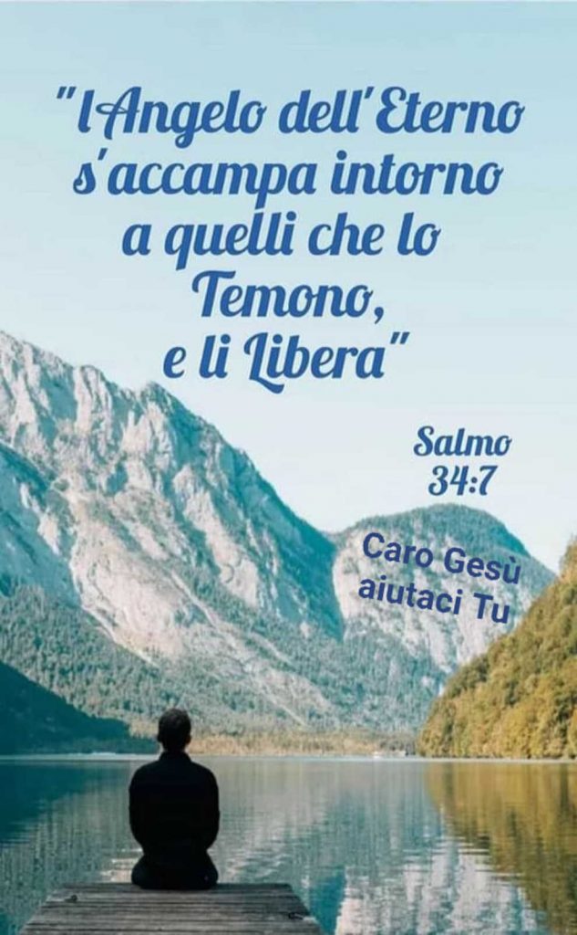 "L'Angelo dell'Eterno s'accampa intorno a quelli che lo Temono, e li Libera"Salmo 34:7